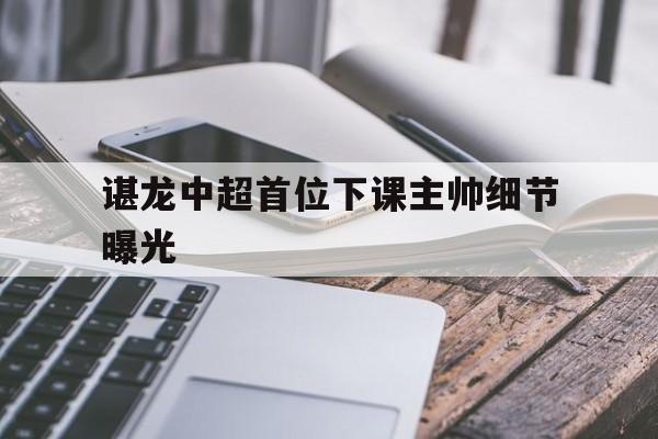 关于谌龙中超首位下课主帅细节曝光的信息|开元棋牌官网